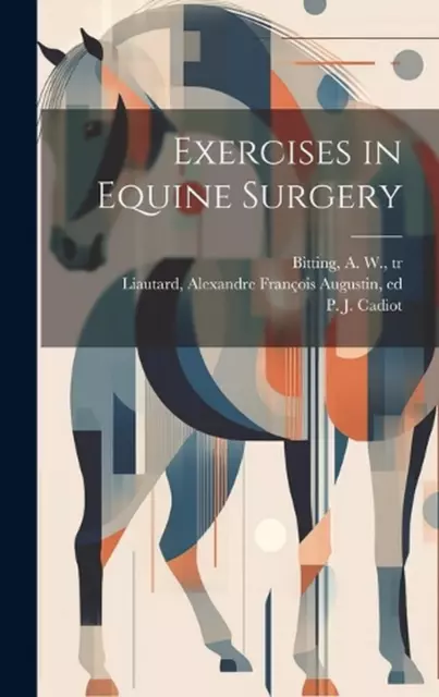 Exercises in Equine Surgery by P.J. 1858-1934 Cadiot Hardcover Book