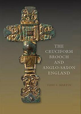 The Cruciform Brooch and Anglo-Saxon England by Toby F Martin: New