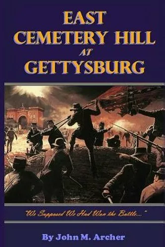 East Cemetery Hill at Gettysburg: "we Supposed We Had Won the Battle...": New