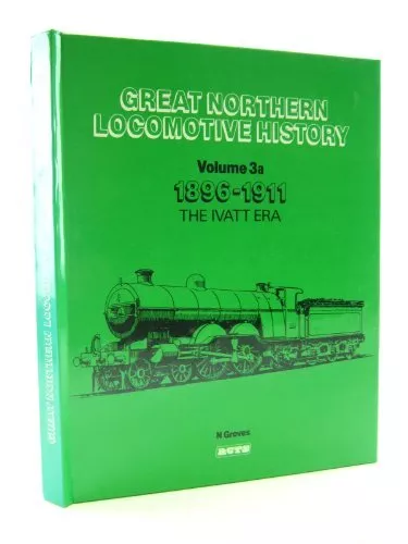 Great Northern Locomotive History, Vol. 3a, 1896-1911: The Ivatt Era: v. 3A