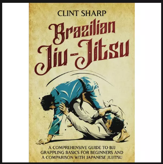 Brazilian Jiu-Jitsu A Comprehensive Guide to BJJ Grappling Basics for Beginne...