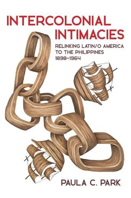 Intercolonial INTERCOLONIAL INTIMACIES: RELINKING Latin/o America to the Philippines ...