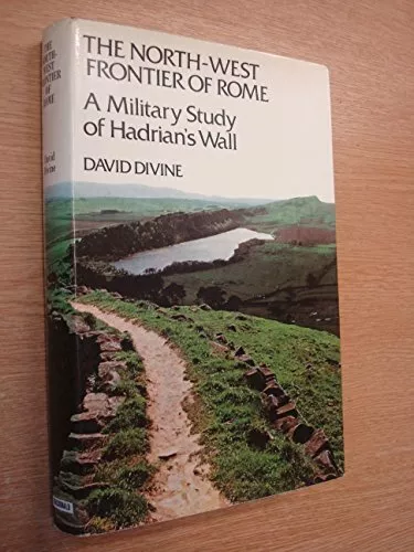 THE NORTH-WEST FRONTIER OF ROME: A MILITARY STUDY OF By David Divine - Hardcover