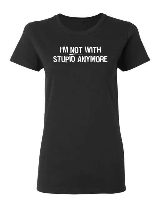 I'm Not With Stupid Anymore Sarcastic Novelty Graphics Funny Womens T-Shirt