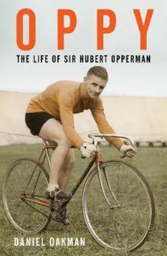 Oppy: The Life of Sir Hubert Opperman by Daniel Oakman