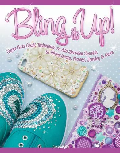 Bling It Up!: Super Cute Craft Techniques to Add Decoden Sparkle to Phone...