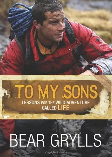 To My Sons: Lessons for the Wild Adventure Called Life by Grylls, Bear Book The