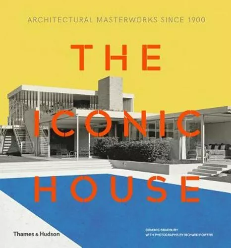 The Iconic House: Architectural Masterworks Since 1900 by Dominic Bradbury: New