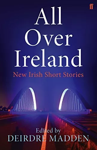 All Over Ireland: New Irish Short Stories-Deirdre Madden