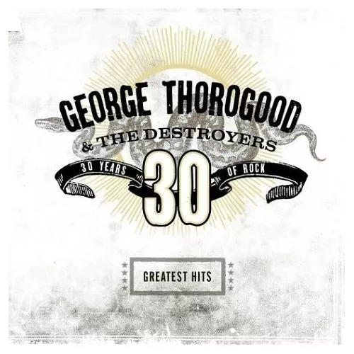 GEORGE THOROGOOD & THE DESTROYERS Greatest Hits 30 Years Of Rock CD NEW Best Of