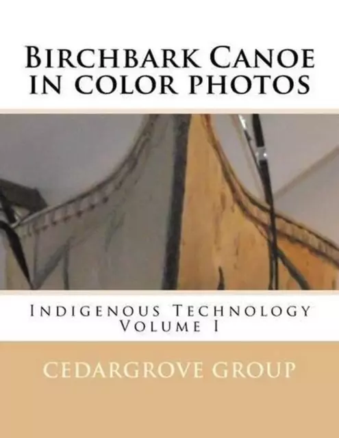 Birchbark Canoe in color photos: Indigenous Technology Volume I by Cedargrove Ma