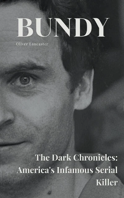 BUNDY THE DARK Chronicles: America's Infamous Serial Killer by Oliver ...