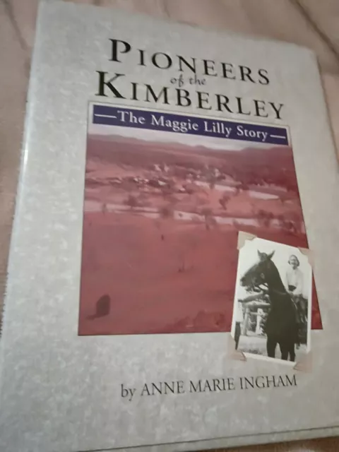 Pioneers of the Kimberley: the Maggie Lilly Story by Anne Marie Ingham 2000