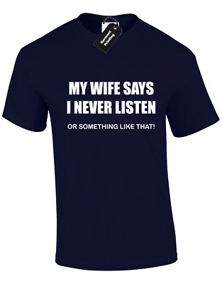My Wife Says I Never Listen Mens T Shirt Funny Joke Marriage Anniversary Gift