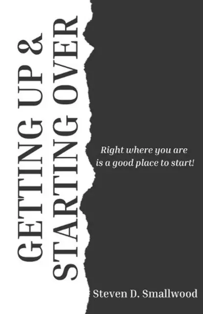 Getting Up and Starting Over: Right where you are is a great place to start by S