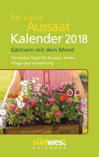 DER KLEINE AUSSAATKALENDER 2018 Gärtnern mit dem Mond Kalender
