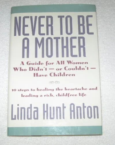 Never to Be a Mother: A Guide for All Women Who Didn'T, or Could