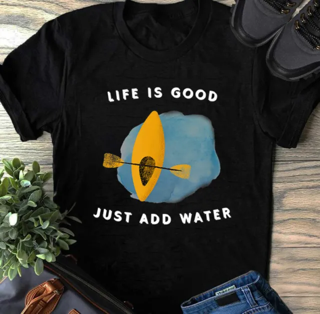 Life Is Good Just Add Water Kayak For Men&Women Funny Kayak T-Shirt