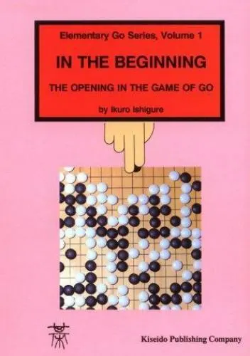 In the Beginning: The Opening in the Game of Go by Ishigure, Ikuro