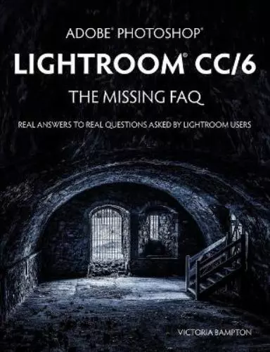 Victoria Bampto Adobe Photoshop Lightroom CC/6 - The Missing FAQ - R (Paperback)