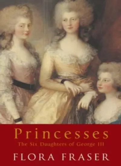 Princesses: The Six Daughters of George III By Flora Fraser. 9780719561085