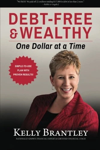 DEBT-FREE & WEALTHY: ONE DOLLAR AT A TIME By Kelly Brantley **BRAND NEW**