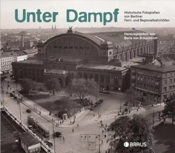 Unter Dampf - Historische Fotografien von Berliner Fern- und Regionalbahnhöfen