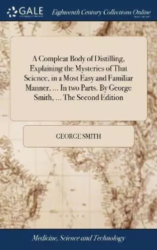 George Smith A Compleat Body of Distilling, Explaining the Mysteries of  (Relié)