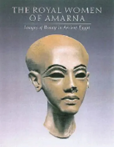 The Royal Women of Amarna: Images of Beauty from Ancient Egypt