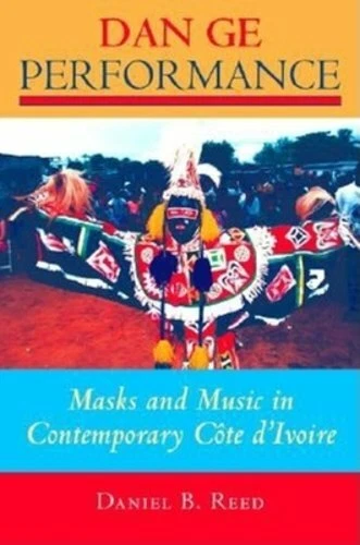 Dan GE Performance: Masks and Music in Contemporary Côte d'Ivoire by Reed: New