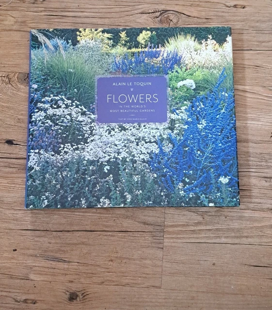 Flowers in the World's Most Beautiful Gardens by Alain Le Toquin