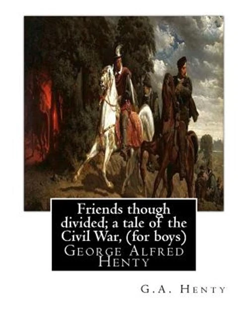 Friends Though Divided : A Tale of the Civil War, Paperback by Henty, G. A., ...