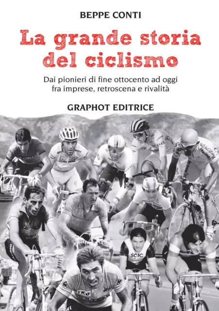 La grande storia del ciclismo. Dai pionieri di fine ottocento a oggi, fra ...