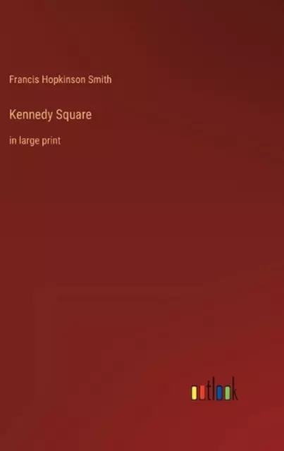 Kennedy Square: in large print by Francis Hopkinson Smith Hardcover Book