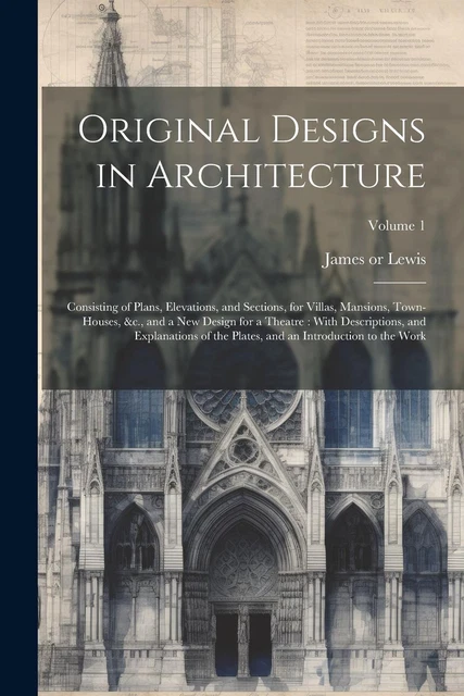 Original Design Examples ORIGINAL DESIGNS IN Architecture: Consisting of Plans, Elevations, and ...