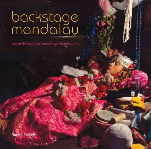 Backstage Mandalay : The Netherworld of the Burmese Performing Arts, Hardcove...