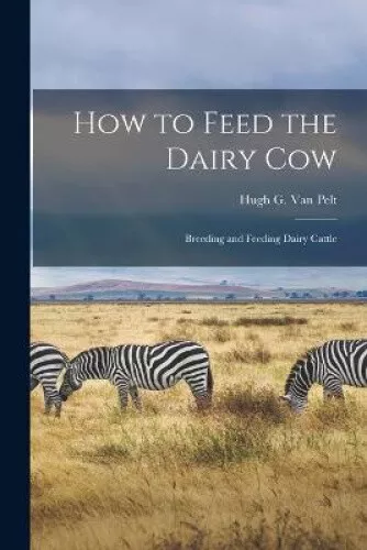HOW TO FEED the Dairy Cow: Breeding and Feeding Dairy Cattle $56.24 ...