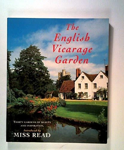 THE ENGLISH VICARAGE GARDEN: THIRTY GARDENS OF BEAUTY AND By Miss Read & Piers