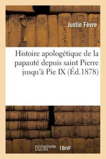 HISTOIRE APOLOG TIQUE DE La Papaut Depuis Saint Pierre Jusqu Pie Ix 