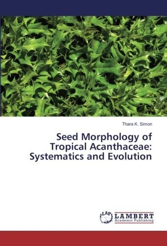 SEED MORPHOLOGY OF TROPICAL ACANTHACEAE: SYSTEMATICS AND By K. Thara Simon *NEW*