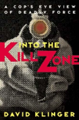 Into the Kill Zone: A Cop's Eye View of Deadly Force by David Klinger: Used