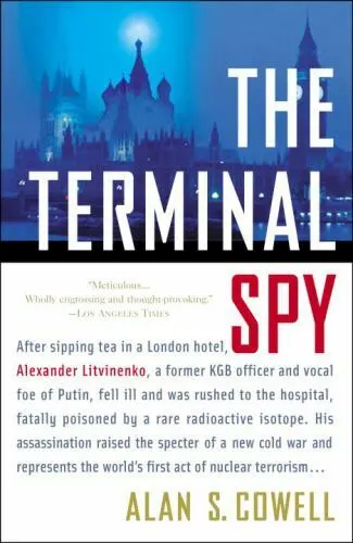 The Terminal Spy: After sipping tea in a London hotel, Alexander Litvinenko,...
