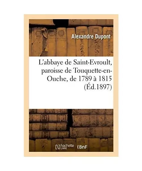 L'Abbaye de Saint-Evroult, Paroisse de Touquette-En-Ouche, de 1789 À 1815: d'Ap