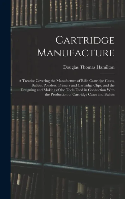 Douglas Thomas  Cartridge Manufacture; a Treatise Covering the Manufactu (Relié)