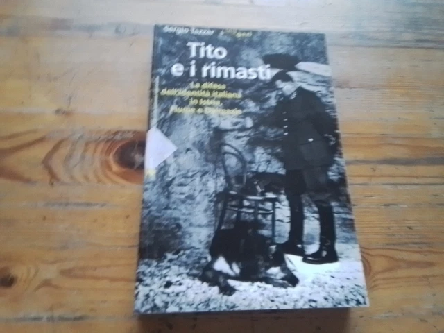 Tito e i rimasti - Sergio Tazzer - Libreria Editrice Goriziana, 2008, 3l24 Tito e i rimasti - Sergio Tazzer - Libreria Editrice Goriziana, 2008, 3l24