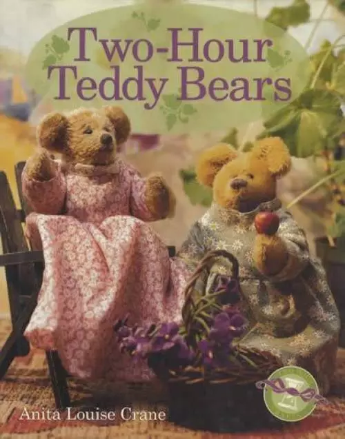Making Teddy Bears in Two Hours: 17 Full Patterns & Sewing, Stitching Hints