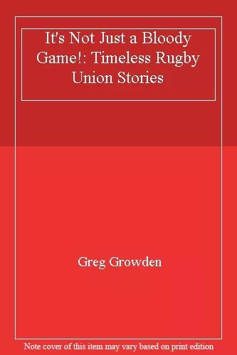 It's Not Just a Bloody Game!: Timeless Rugby Union Stories,Greg