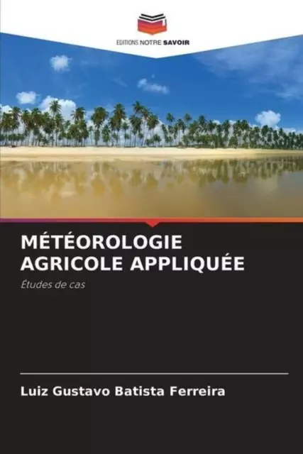 MÉTÉOROLOGIE AGRICOLE APPLIQUÉE Études de cas Luiz Gustavo Batista Ferreira Buch