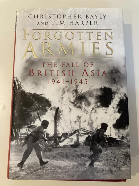 Forgotten Armies The Fall of British Asia 1941-1945 by Bayly and Harper (CA240)