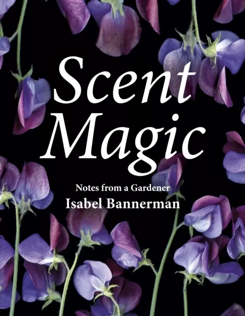 Isabel Bannerman - Scent Magic   Notes from a Gardener - New Hardback - J245z
